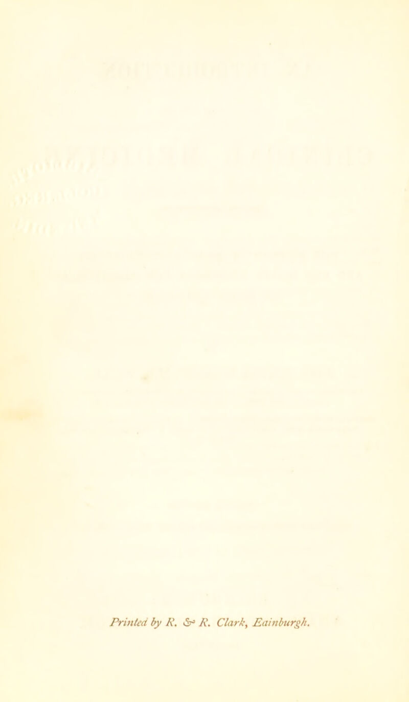 Printed by R. iSr* R. Clark, Edinburgh.