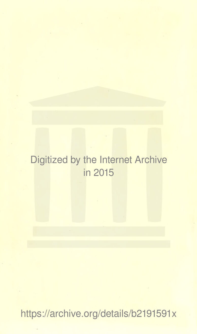 Digitized by the Internet Archive in 2015 https://archive.org/details/b2191591x