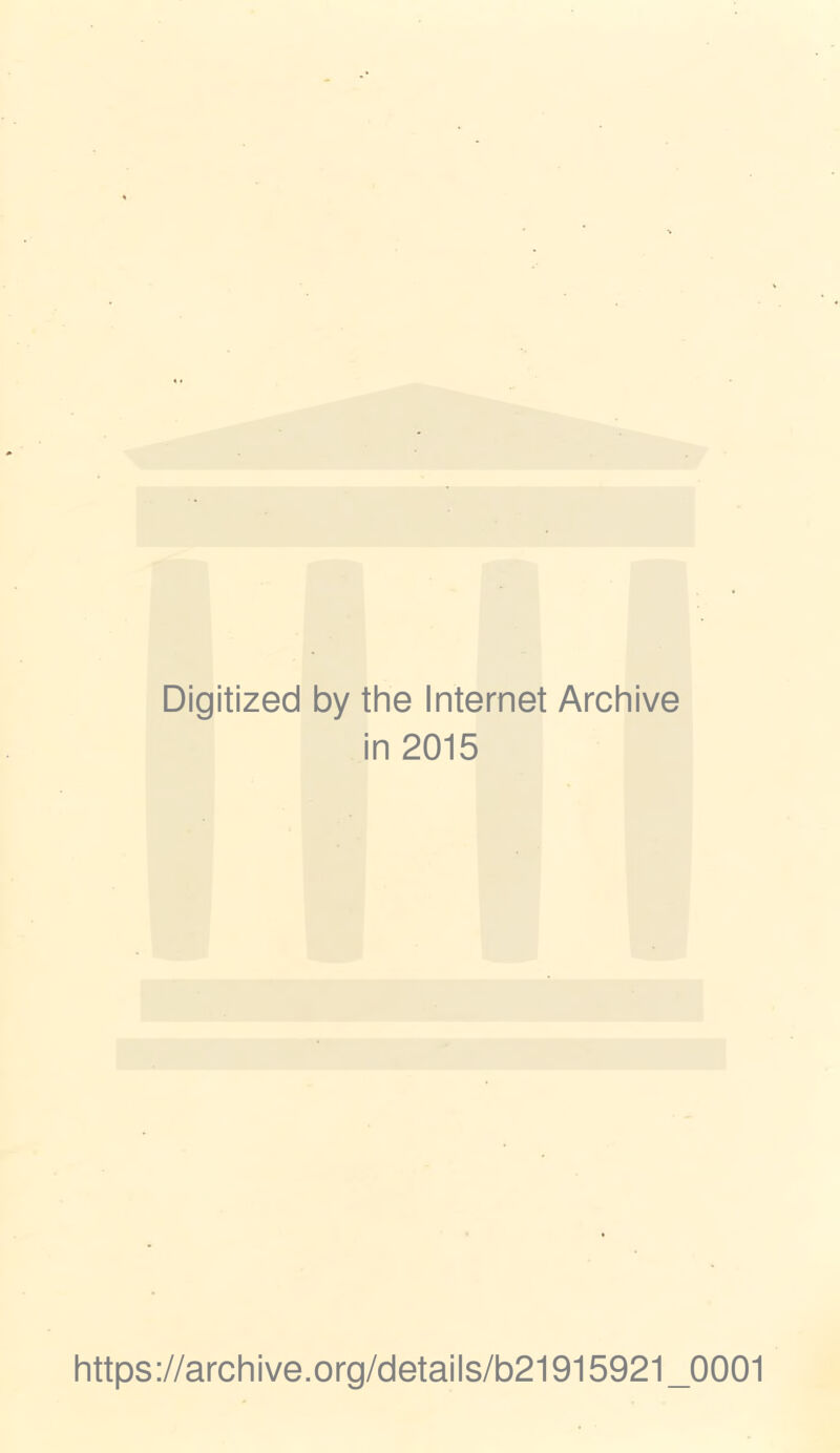 Digitized by the Internet Archive in 2015 https://archive.org/details/b21915921 _0001