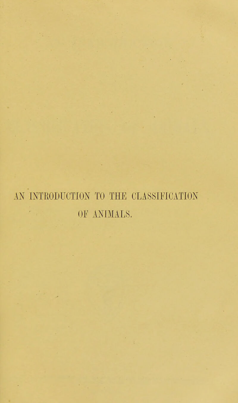 AN INTRODUCTION T'O THE CLASSIFICATION ■ OF ANIMALS.