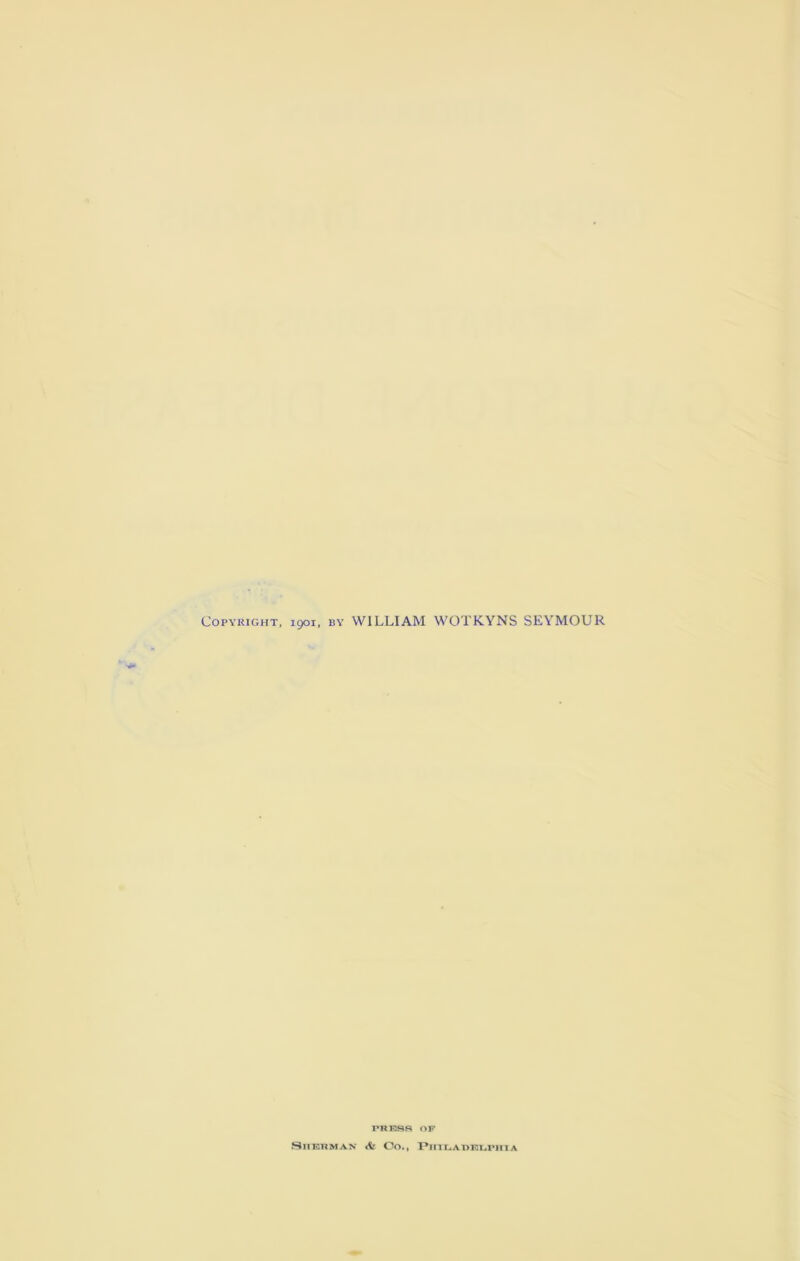 Copyright, 1901, by WILLIAM WOTKYNS SEYMOUR rRESS OF Siierman <fe Co., T*iiiL.AT>Ki.,riiTA