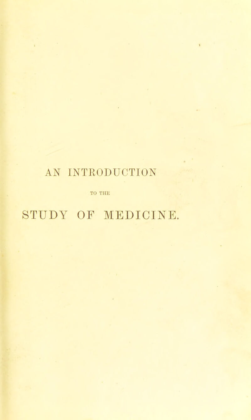 AN INTRODUCTION TO THE STUDY OF MEDICINE.