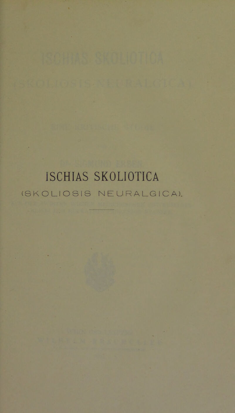 ISCHIAS SKOLIOTICA (SKOLIOSIS NEURALGICA).