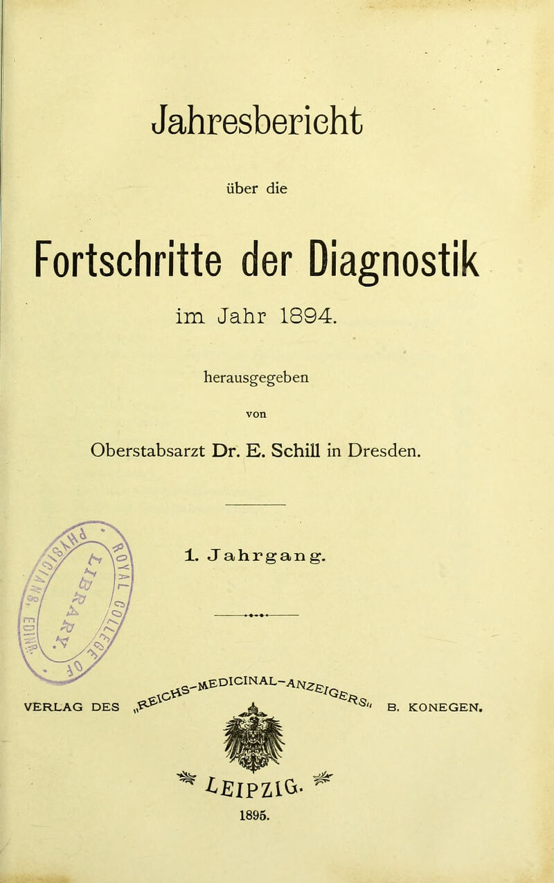 Jahresbericht über die Fortschritte der Diagnostik im Jahr 1894. herausgegeben von Oberstabsarzt Dr. E. Schill in Dresden. 1895.