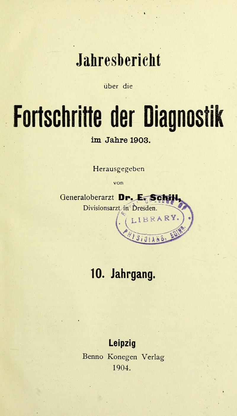 Jahresbericht über die Fortschritte der Diagnostik im Jahre 1903. Herausgegeben von Qeneraloberarzt D 10. Jahrgang. Leipzig Benno Konegen Verlag 1904.