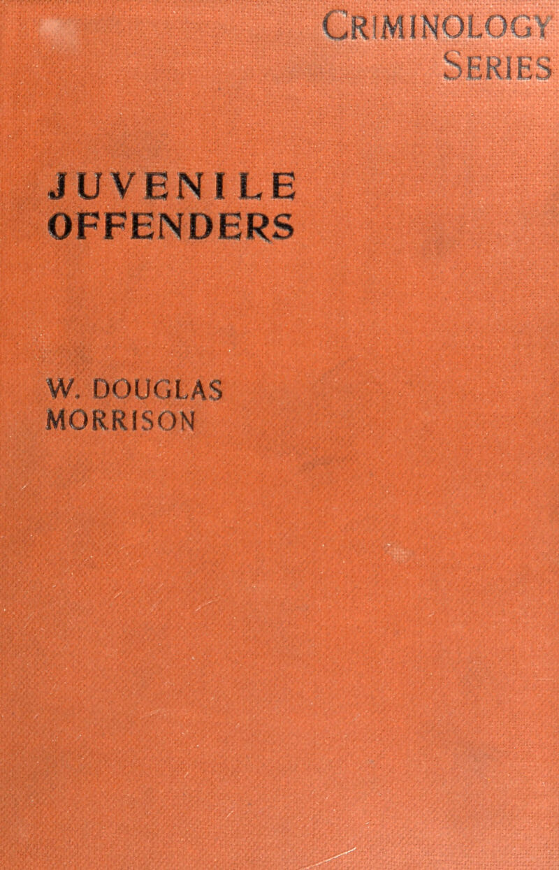 - - - . . aS#! . JUVENILE OFFENDERS W. DOUGLAS MORRISON ''ArJ .. . . . — -v~'. r*; • *'* ■*;* • - ♦ V '■ > - .... . ■ -.v:- .• . ■ G-. :;GT - '&rS*Vi