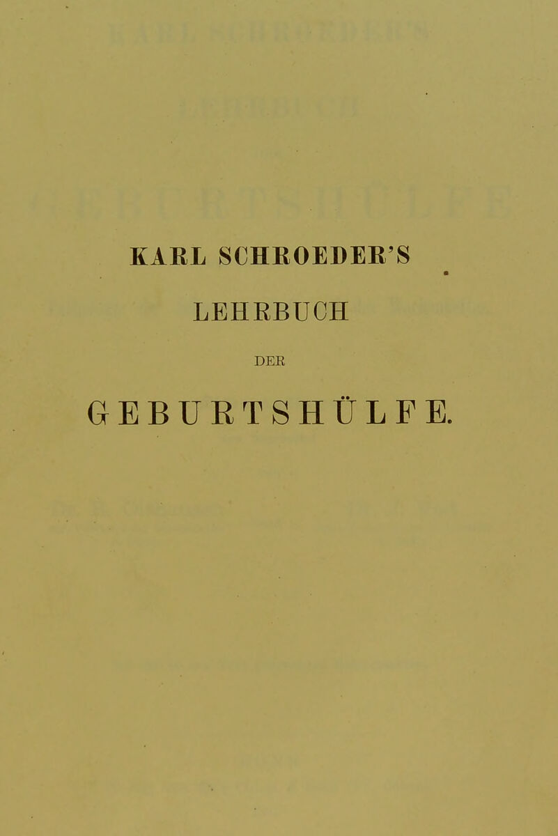 KARL SCHROEDEE'S LBHRBUCH DER GEBURTSHtLFE.