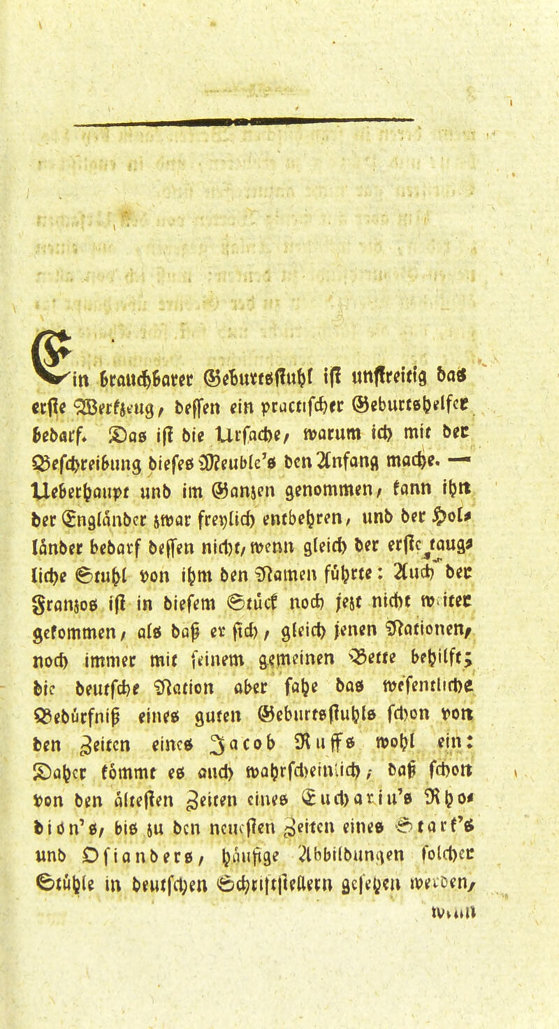 «tj^e ^«tUiU^f be^m ein pructifc^ec ®ebuct6t?flfce bebatf* S)a0 if? bie Uffacfeß/ ivarum id) mit bec ^^efä^teibnnQ biefeö SKpuble'ö bcn 2Cnfanfl moc^e. — Viehet\}aiipt «nb im ®onicn genommen/ fonn iljtt ber (gnglflnbcr hwax fre^jlid) enfbe(jren, unb bec ^oU lanber beborf beffen ni(t)0 menn gleich ber erflMQua^ lit^e ©tu^t t)on i(jm ben?Romen fü|?rte: 2(uct)'bec gronjoö i(I in biefem etücf no* KS( ni(t)f w itec gcfommen / alö bß^ ev ftd), gfeid) jenen ^Rationen/ noc^ immer mit [dnem gemeinen Q3ette be^ilft; bic bmtfd)e Nation ober folje bae mfTentlitt)e' ?5ebürfnip mui guten ®eburt6(?utl6 fcl)on t>ort bcn Reiten einc«j ^acob SKuffe wo\)i ein: S)ö|?cc eömmt eö ond> tt)a|jrfd>ein;id)bo^ fd)oit Joon ben alteflen Reiten ciuee ^ud)ariu'0 Dlljo* biön'ß/ biß ju bcn neueren .Reiten einee 6tarf'el «nb Ofiflnberg, Ijmifige '^Ibbilbunt^en fold)ec ^tü^le in beutfd;en <6c^ti|t|leaei;n gc|e(}cn iveioen/ tvu»n