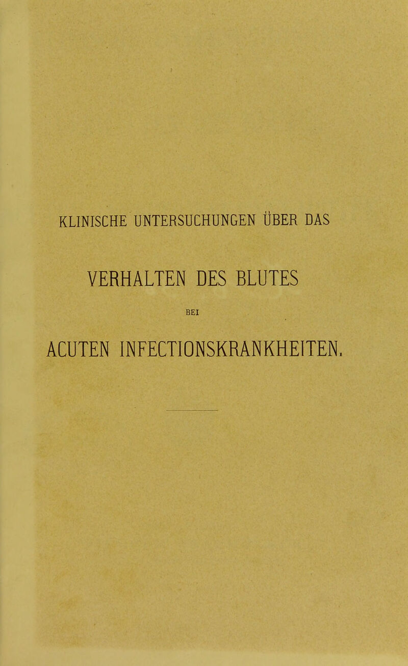 KLINISCHE UNTERSUCHUNGEN ÜBER DAS VERHALTEN DES BLUTES BEI ACUTEN INFECTIONSKRANKHEITEN,