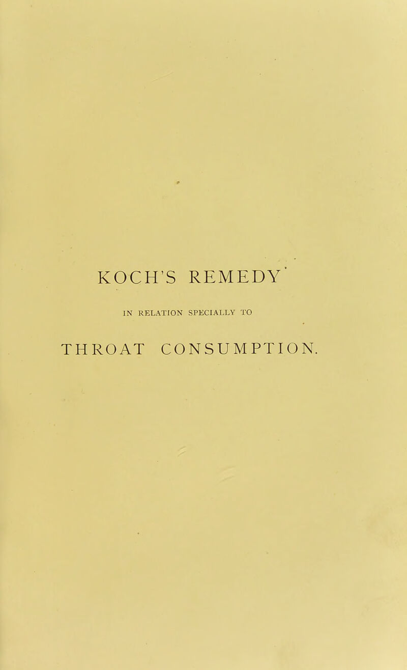 9 KOCH'S REMEDY' IN RELATION SPECIALLY TO THROAT CONSUMPTION.