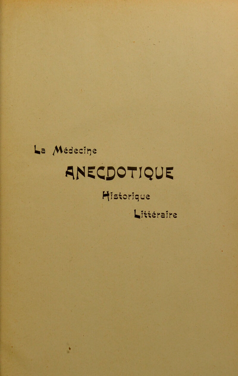 ' ■ ■■ Ua yHedecif^e ANECDOTIQUE Historiq ue UfUeraire