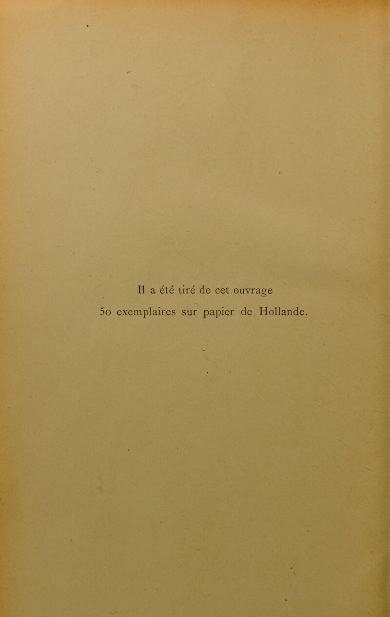 II a ete tire de cet ouvrage 5o exemplaires sur papier de Hollande.