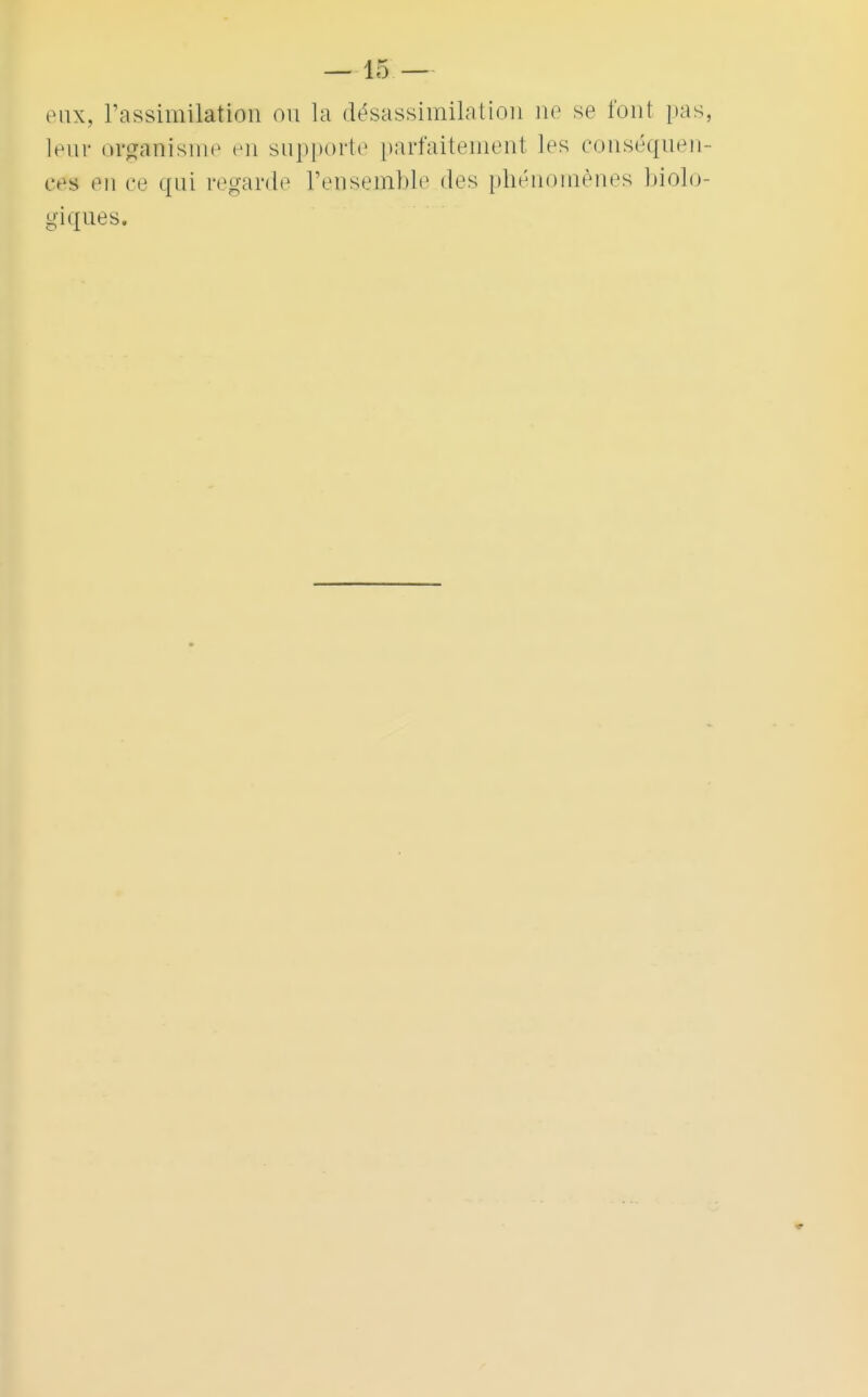 eux, l'assimilation ou la désassimilation ne se font pas, leur organisme en supporte parfaitement les conséquen- ces en ce qui regarde l'ensemble des phénomènes biolo- giques.