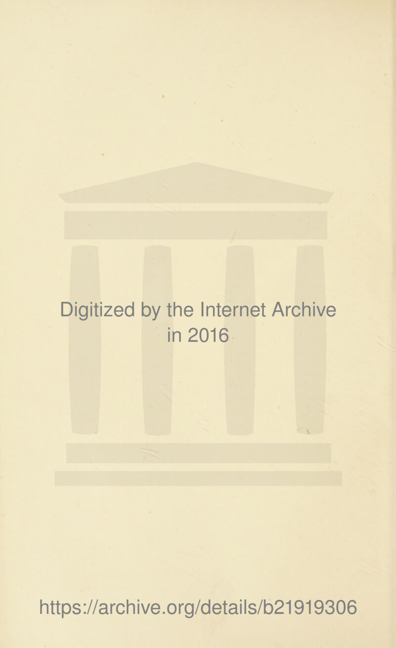 Digitized by the Internet Archive in 2016 \ https://archive.org/details/b21919306