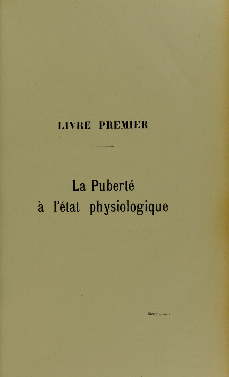 LIVRE PREMIER La Puberté à l'état physiologique Biérenl. — ^2.