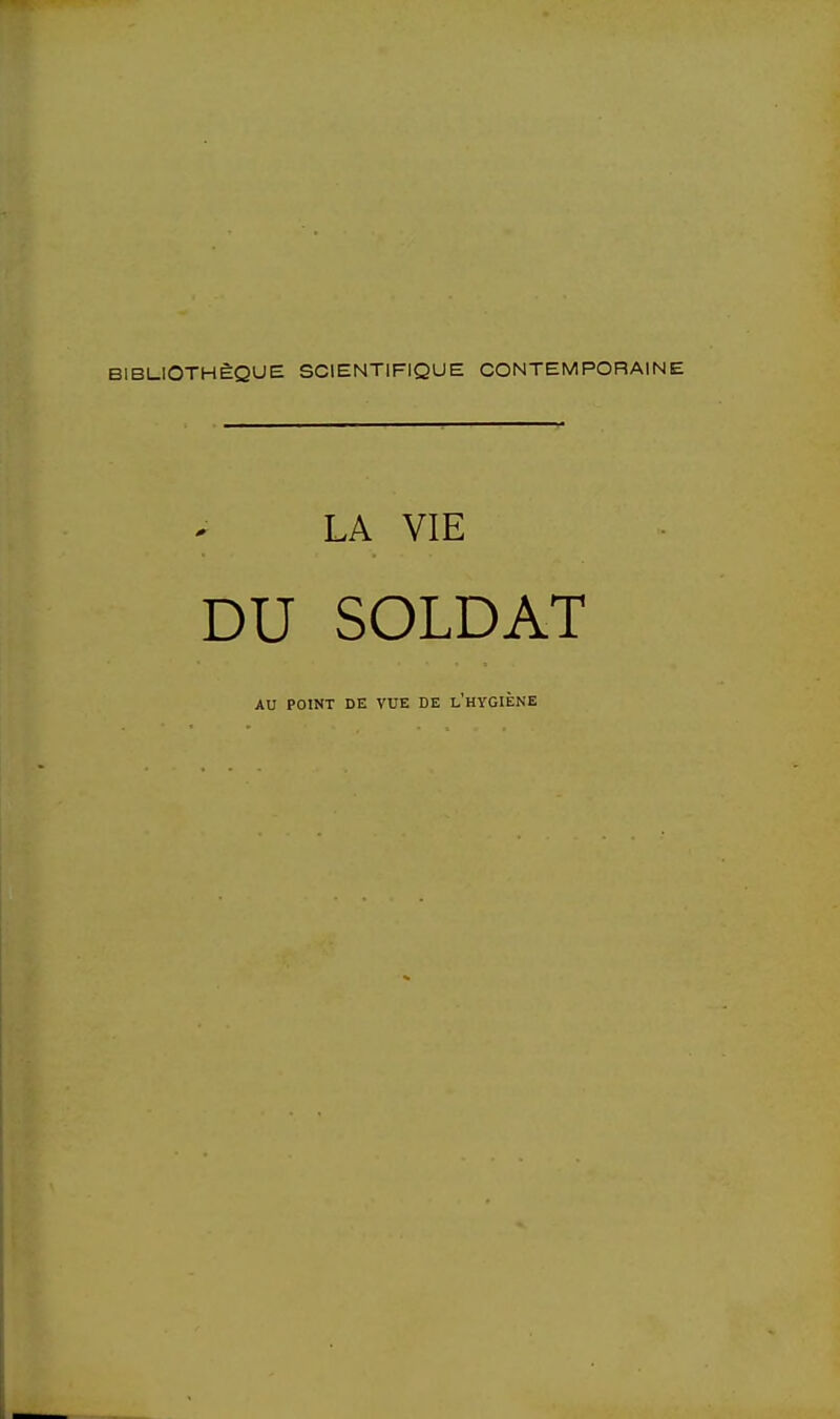 IBUOTHêQUE SCIENTIFIQUE CONTEMPORAINE - LA VIE DU SOLDAT AU POINT DE VUE DE l'HYGIÈNE