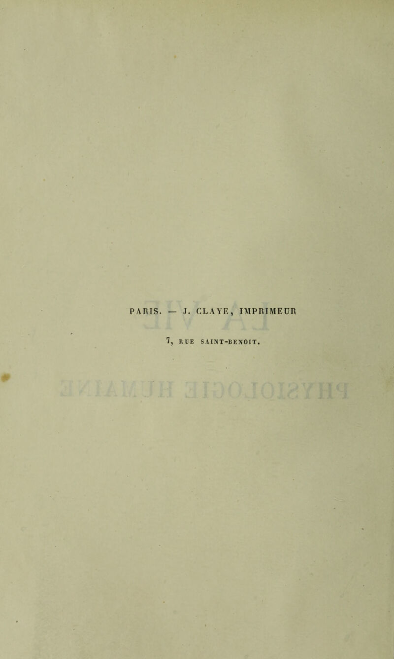 PARIS. — J. CLAYE, IMPRIMEUR 7, RUE SAINT-BENOIT