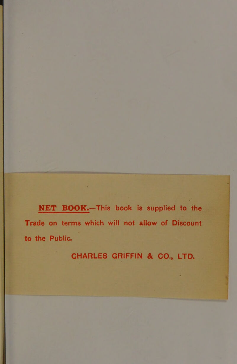 NET BOOK*—This book is supplied to the Trade on terms which will not allow of Discount to the Public. CHARLES GRIFFIN & CO., LTD.