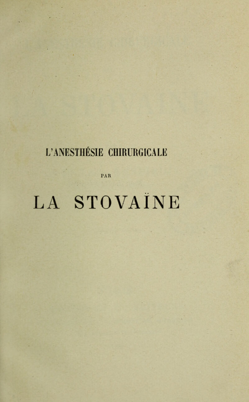 L’ANESTHÉSIE CHIRURGICALE PAR LA STOVAÏNE