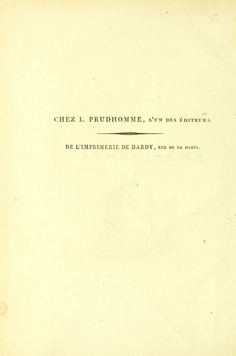 CHEZ L. PRUDHOMME, l'un des éditeurs. DE UÏMPPJMERIE DE HARDY, rue de la harpe.