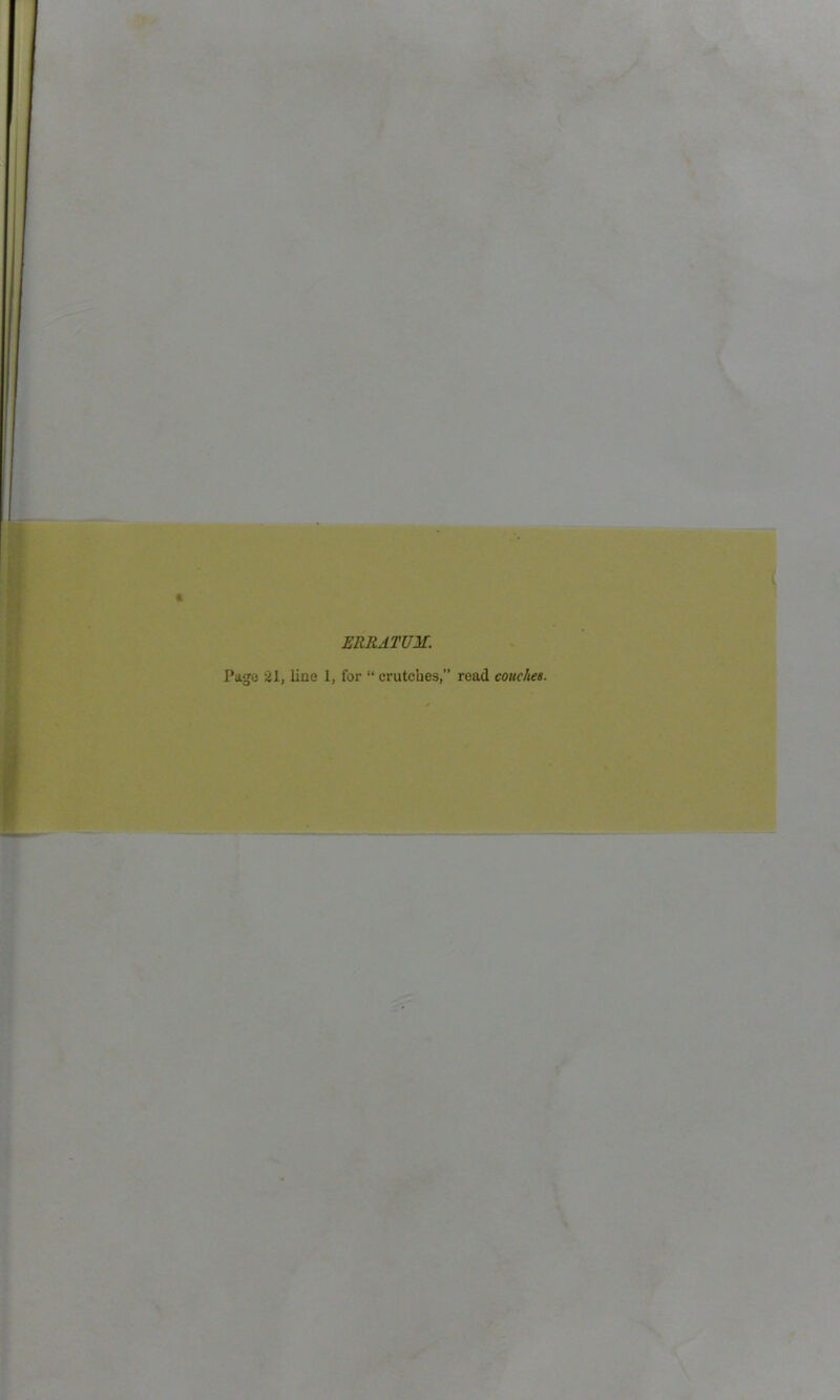 ERRATUM. Pago 21, line 1, for “ crutches,” read couches. O' A