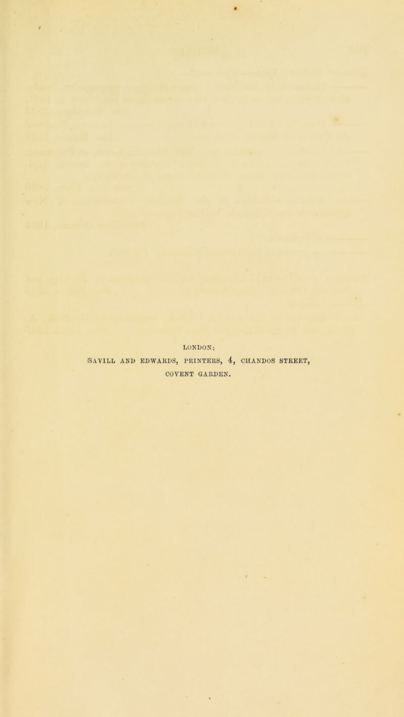 LONDON: SA.VILL AND EDWARDS, PRINTERS, 4, CHANDOS STREET, COVENT GARDEN. r