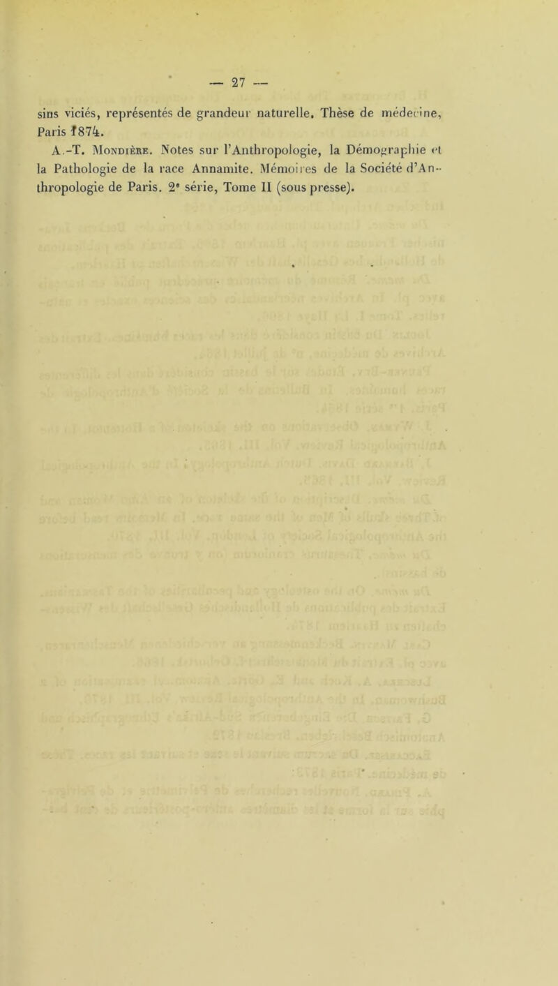 sins viciés, représentés de grandeur naturelle. Thèse de médecine, Paris f 874. À.-T. Mondière. Notes sur l’Anthropologie, la Démographie et la Pathologie de la race Annamite. Mémoires de la Société d’An- ihropologie de Paris. 2* série, Tome 11 (sous presse).