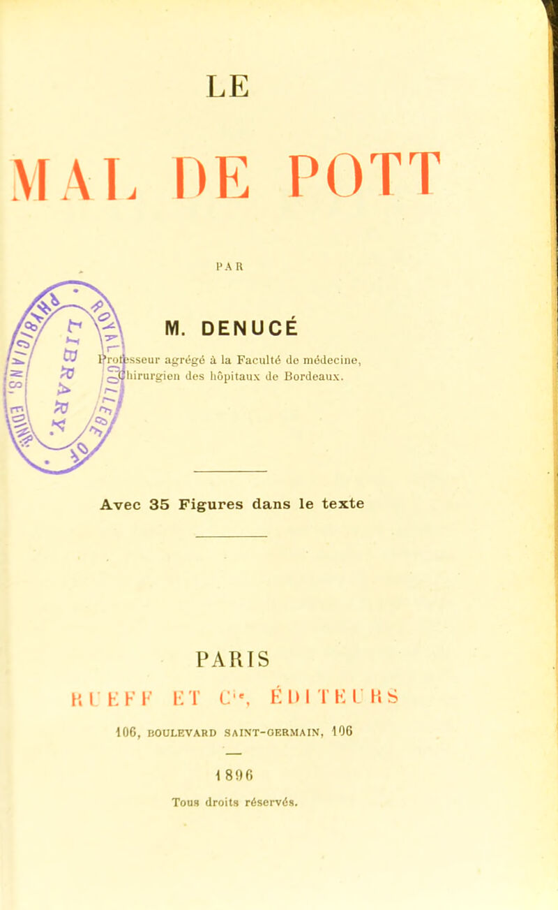 LE MAL DE POTT HA R Avec 35 Figures dans le texte PARIS RL EF F ET C1', ÉDITEURS 106, BOULEVARD S A INT-GERMA IN, 106 1 896 Tous droits réservés.