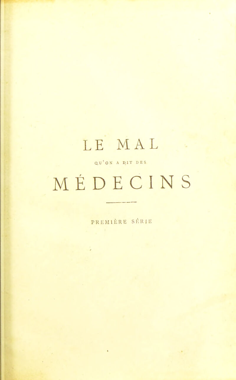 LE MAL Q. U  0 N' A DIT DES MÉDECINS PREMIÈRE S I-. U 1 Li