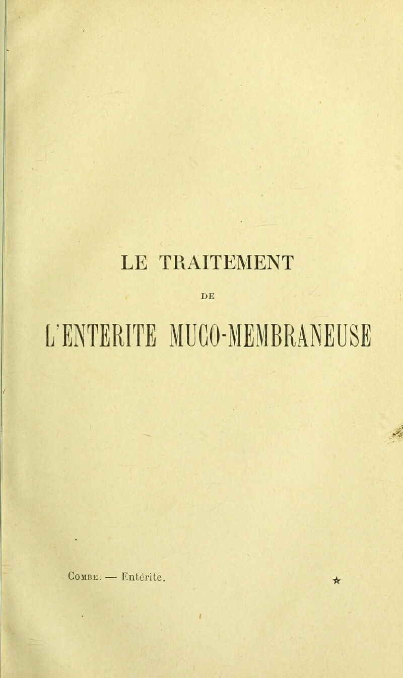 LE TRAITEMENT DE L^ENTERITË MUGO-MEMBRANEUSE Combe. — EnLcrite.