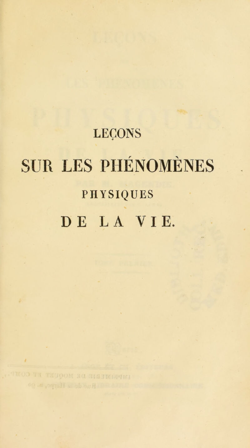 LEÇONS SUR LES PHÉNOMÈNES PHYSIQUES DE LA VIE.