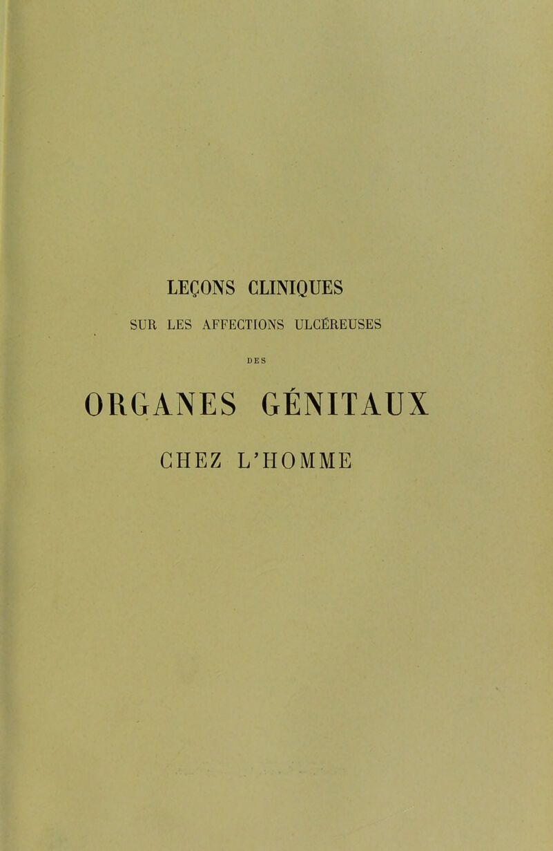 LEÇONS CLINIQUES SUR LES AFFECTIONS ULCÉREUSES ORGANES GÉNITAUX CHEZ L’HOMME