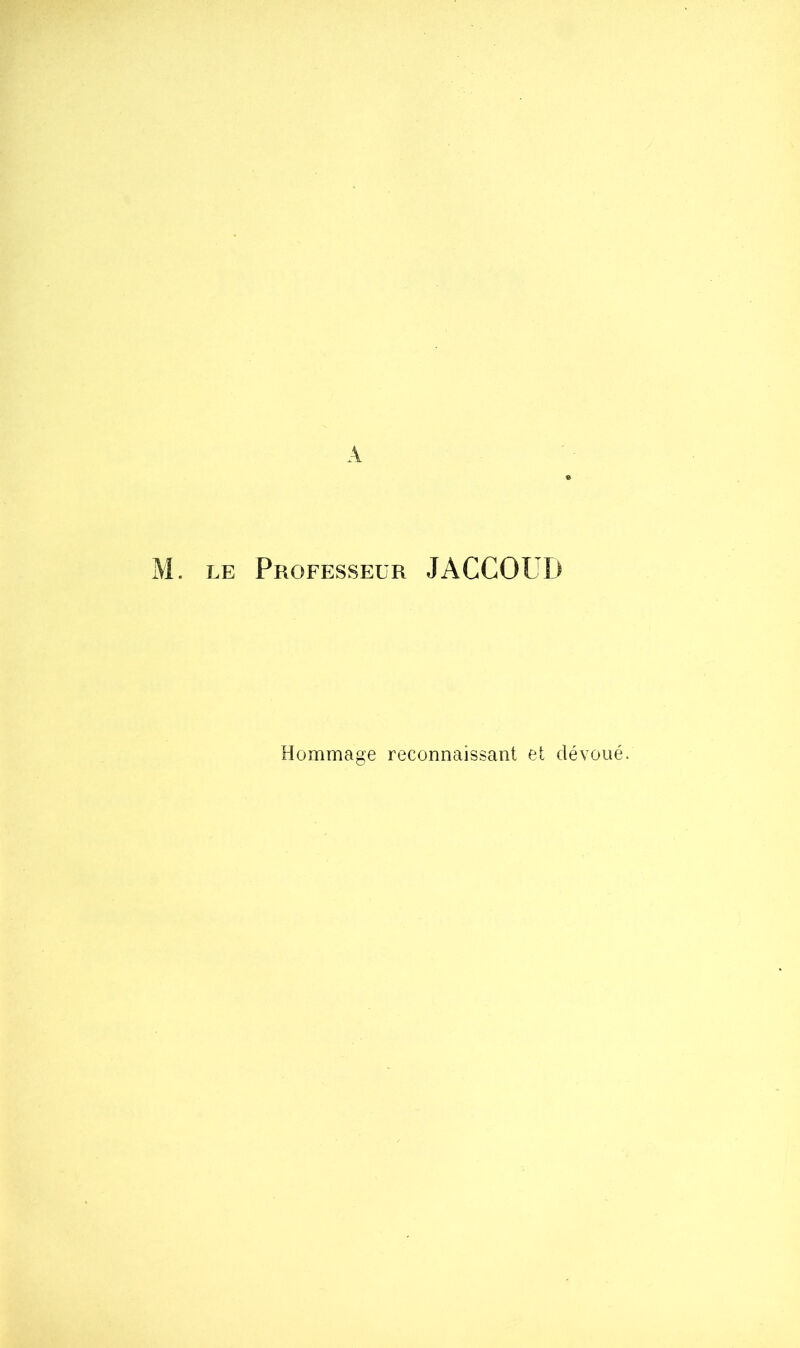 A M. LE Professeur JACCOUD Hommage reconnaissant et dévoué.