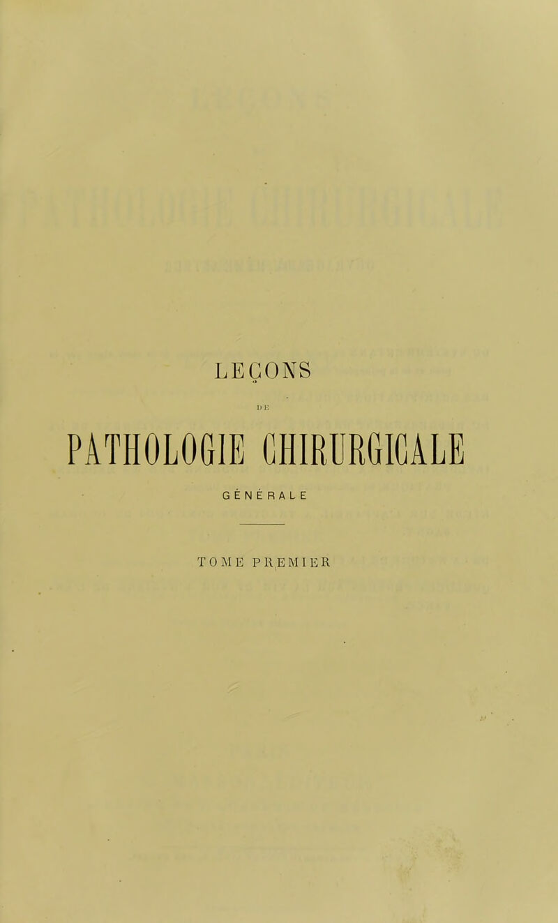 LEÇONS DE PATHOLOGIE CHIRURGICALE GÉNÉRALE TOME PREMIER