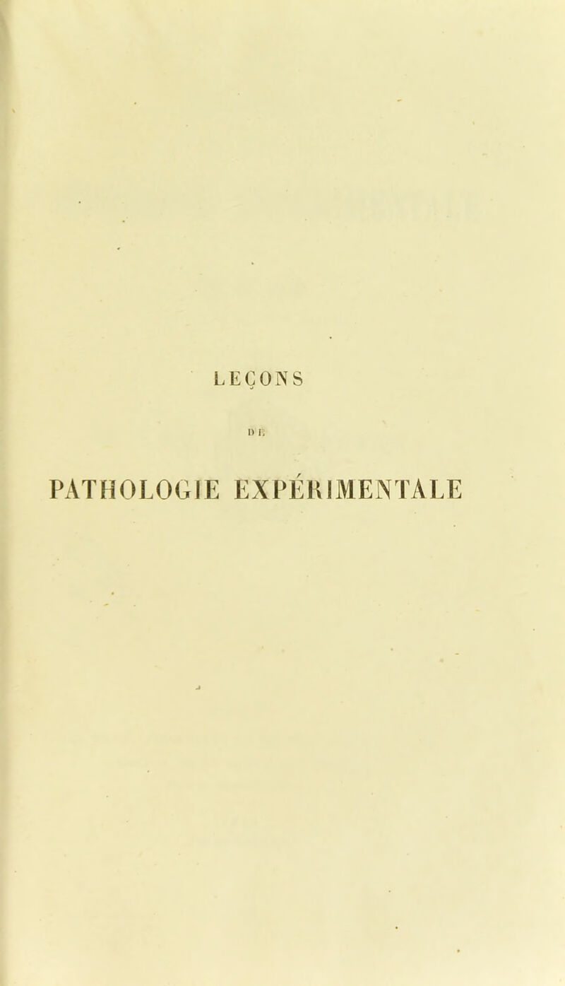 LEÇONS » i. PATHOLOGIE EXPÉKIMENTALE