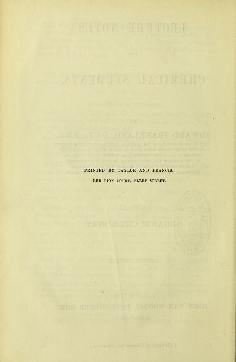 PEINTED BY TAYLOR AND FRANCIS, RED LION COURT, FLEET STREET.
