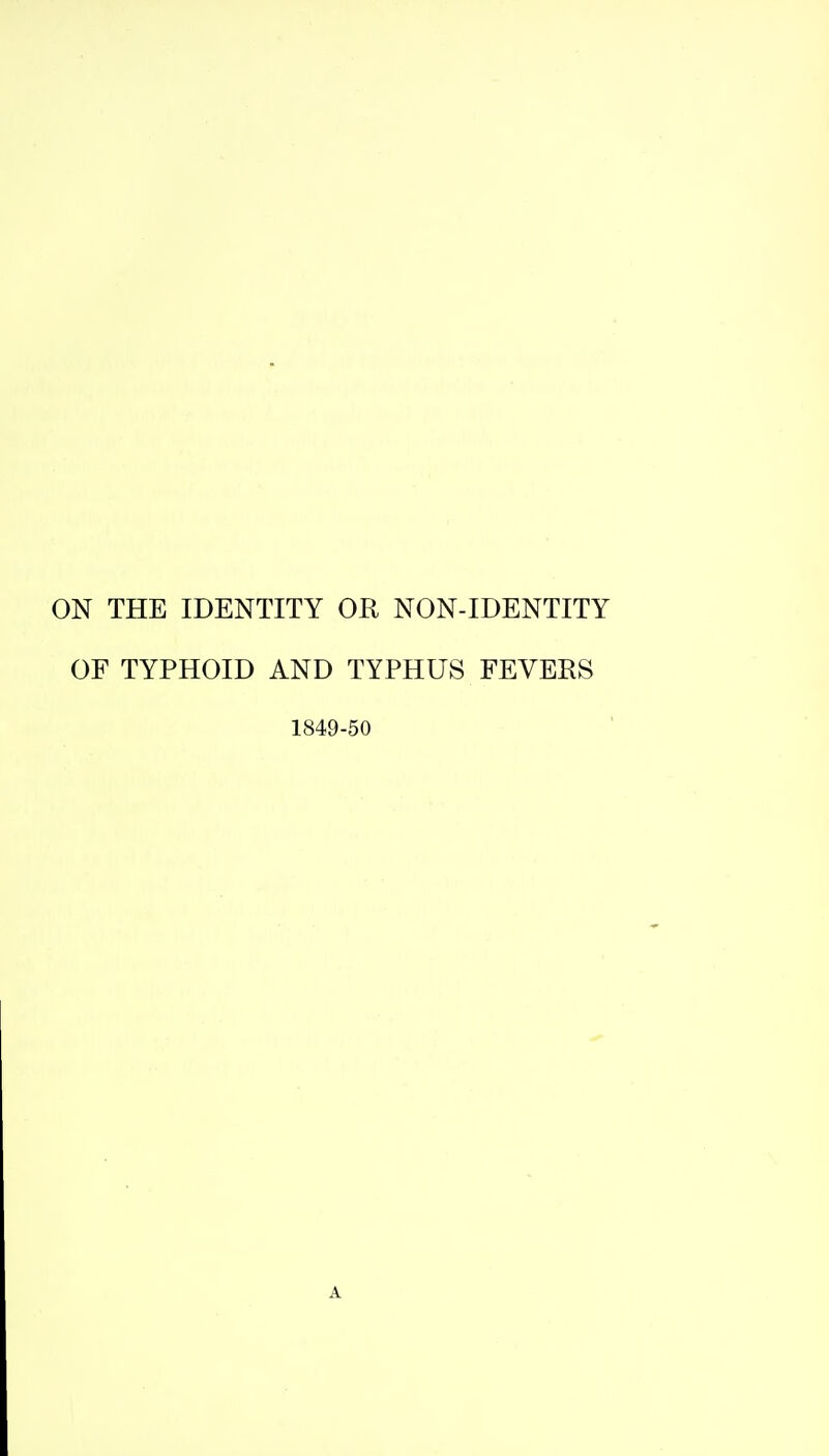 ON THE IDENTITY OR NON-IDENTITY OF TYPHOID AND TYPHUS FEVERS 1849-50