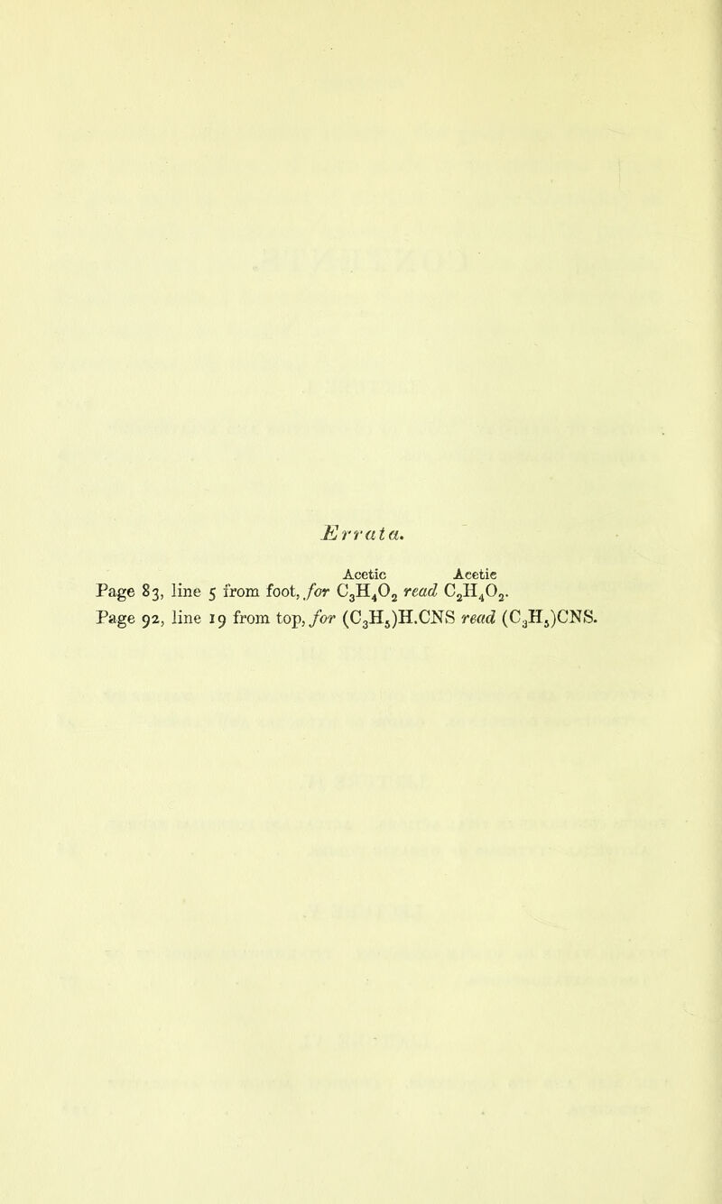 Errata. Acetic Acetic Page 83, line 5 from foot, for CgH^Oj read CgH^Og. Page 92, line 19 from top,/or (C3H5)H.CNS read (C3H5)CNS.