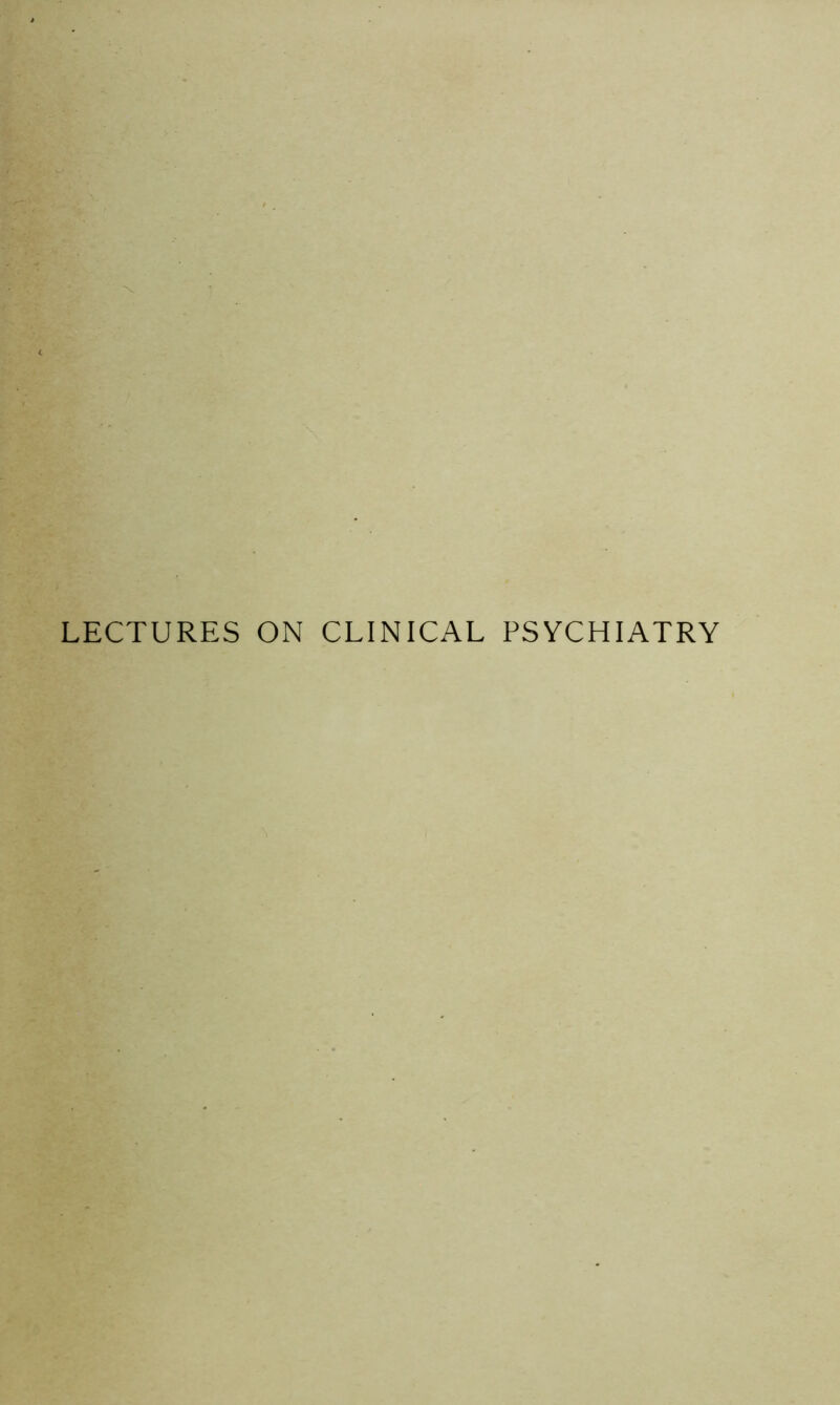 LECTURES ON CLINICAL PSYCHIATRY