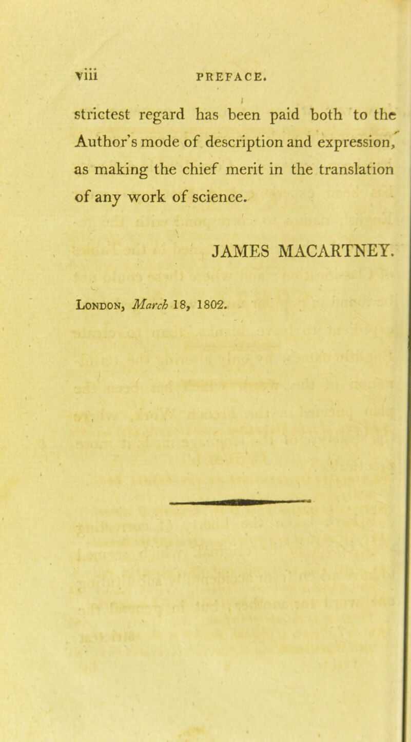 strictest regard has been paid both to the Author’s mode of description and expression, as making the chief merit in the translation of any work of science. / ■ JAMES MACARTNEY. London, March 18, 1802.