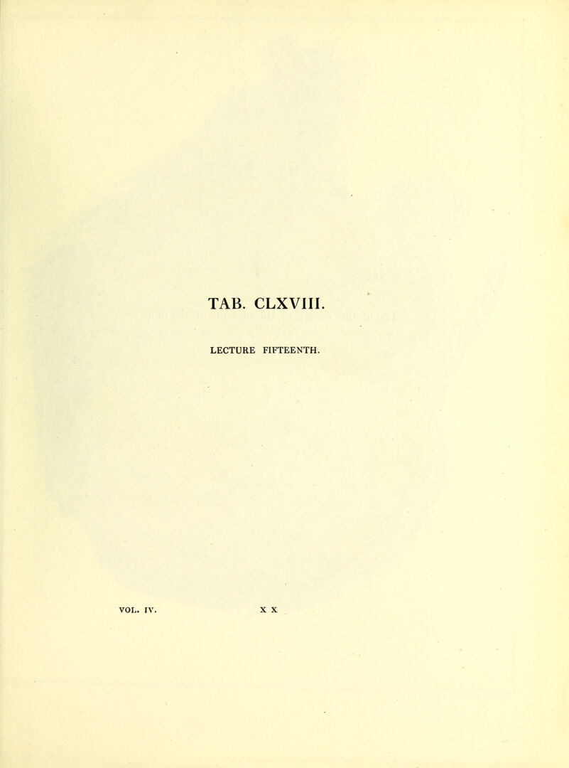 TAB. CLXVIII. LECTURE FIFTEENTH. VOL. rv. X X