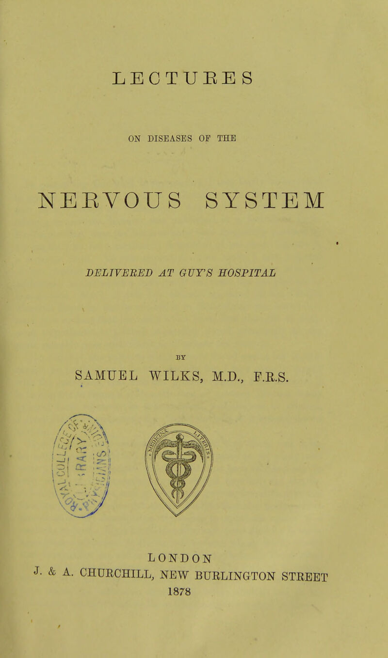 ON DISEASES OP THE NEEVOUS SYSTEM BELIVEUEB AT GUTS HOSPITAL LONDON A. CHURCHILL, NEW BURLINGTON STREET 1878