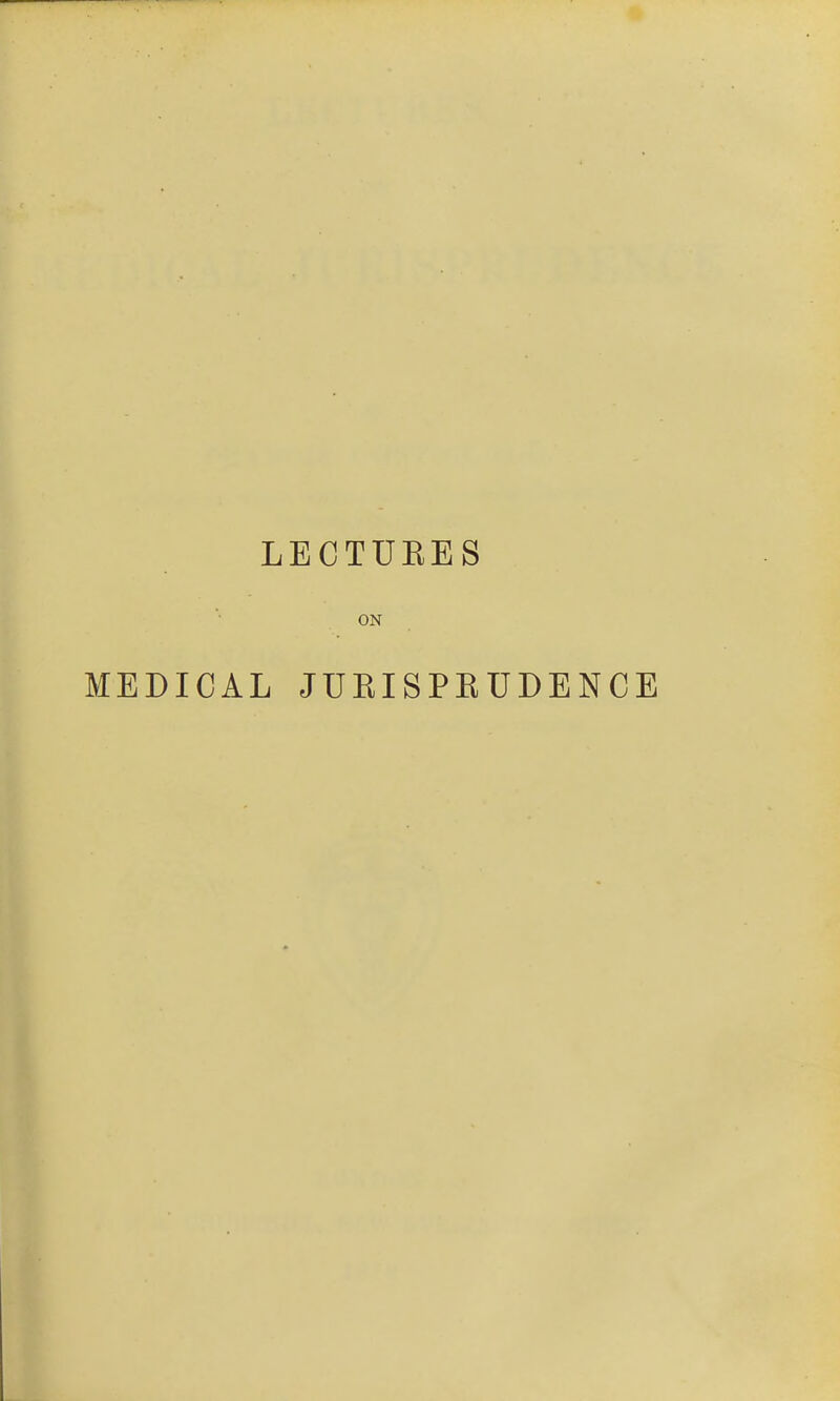 LECTUEES ON MEDICAL JUEISPKUDENCE