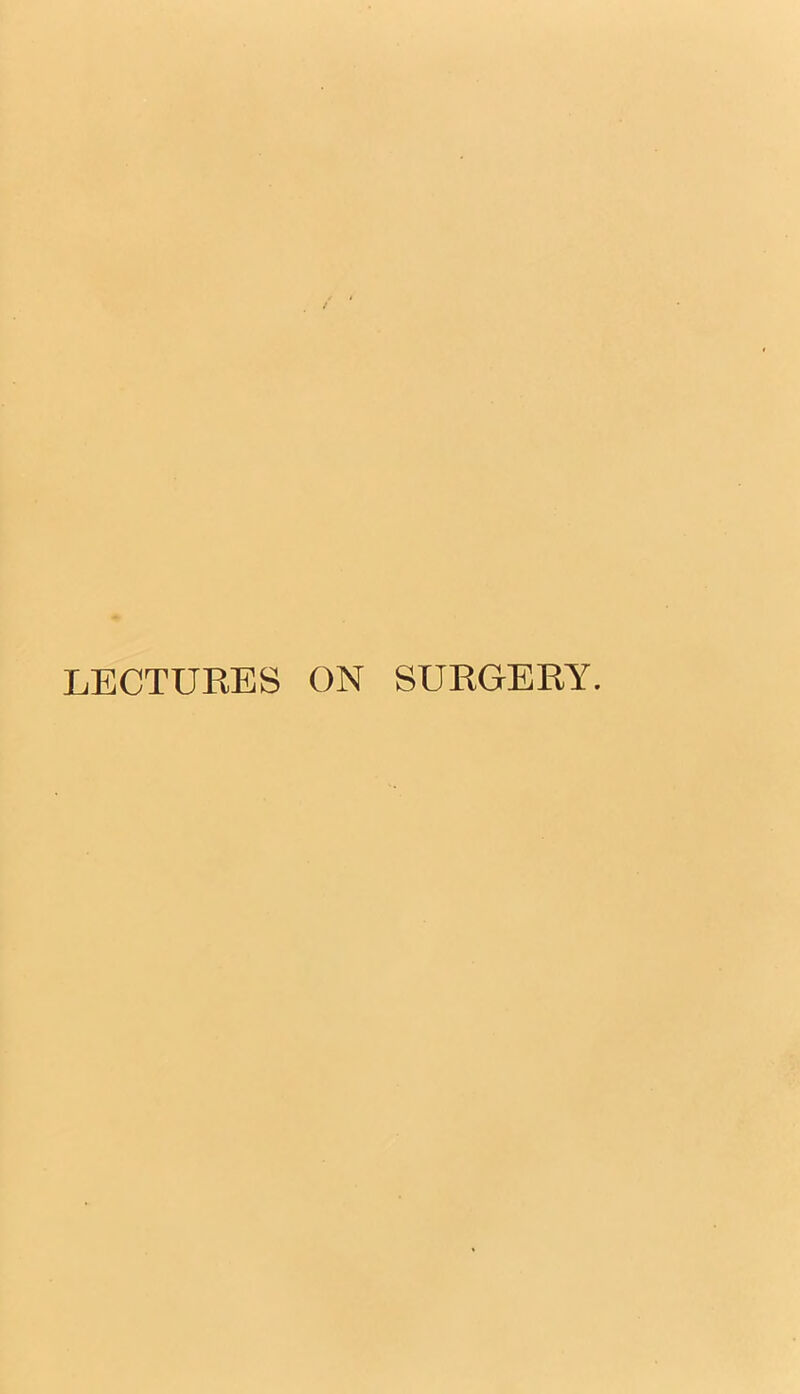 LECTUKES ON SURGERY.