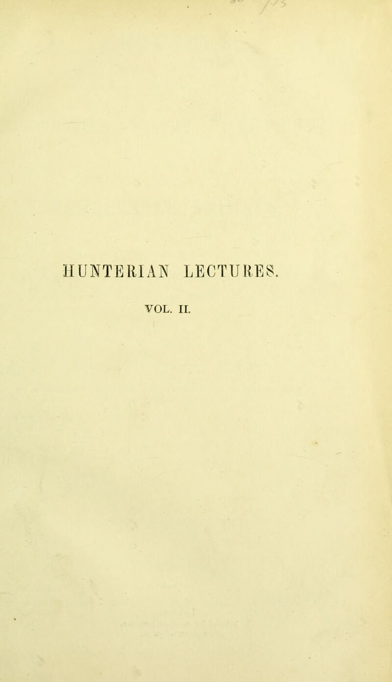 HUNTERIAN LECTURED. VOL. II.