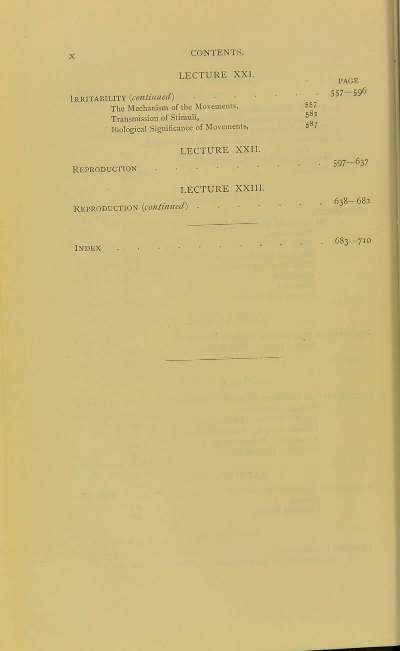 LECTURE XXI. Irritability {continued) ■ ■ ■ ■ The Mechanism of the Movements, Transmission of Stimuli, Biological Significance of Movements, LECTURE XXII. Reproduction •••••• LECTURE XXIII. Reproduction {continued) ■ • • ■ Index