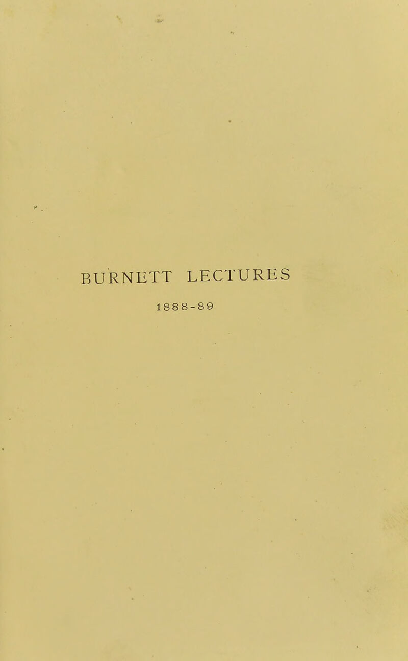 BURNETT LECTURES 1888-89