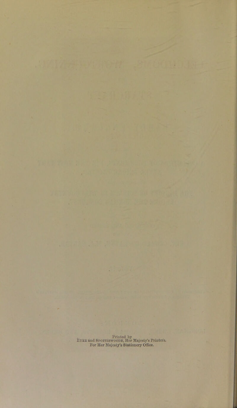 Printed by Eriui and Spottiswoode, Her Majesty's Printers. For Her Majesty’s Stationery Office.