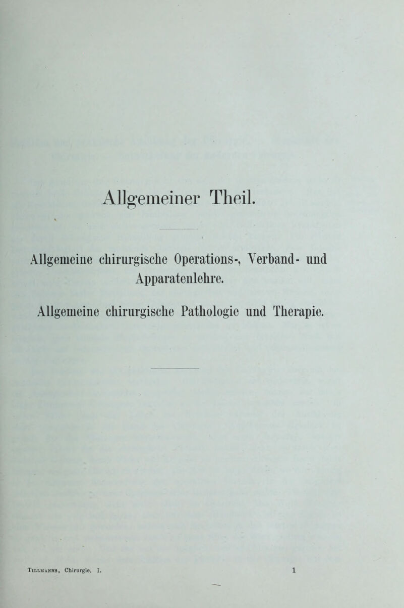 Allgemeiner Theil. Allgemeine chirurgische Operations-, Verband- und Apparatenlehre. Allgemeine chirurgische Pathologie und Therapie.