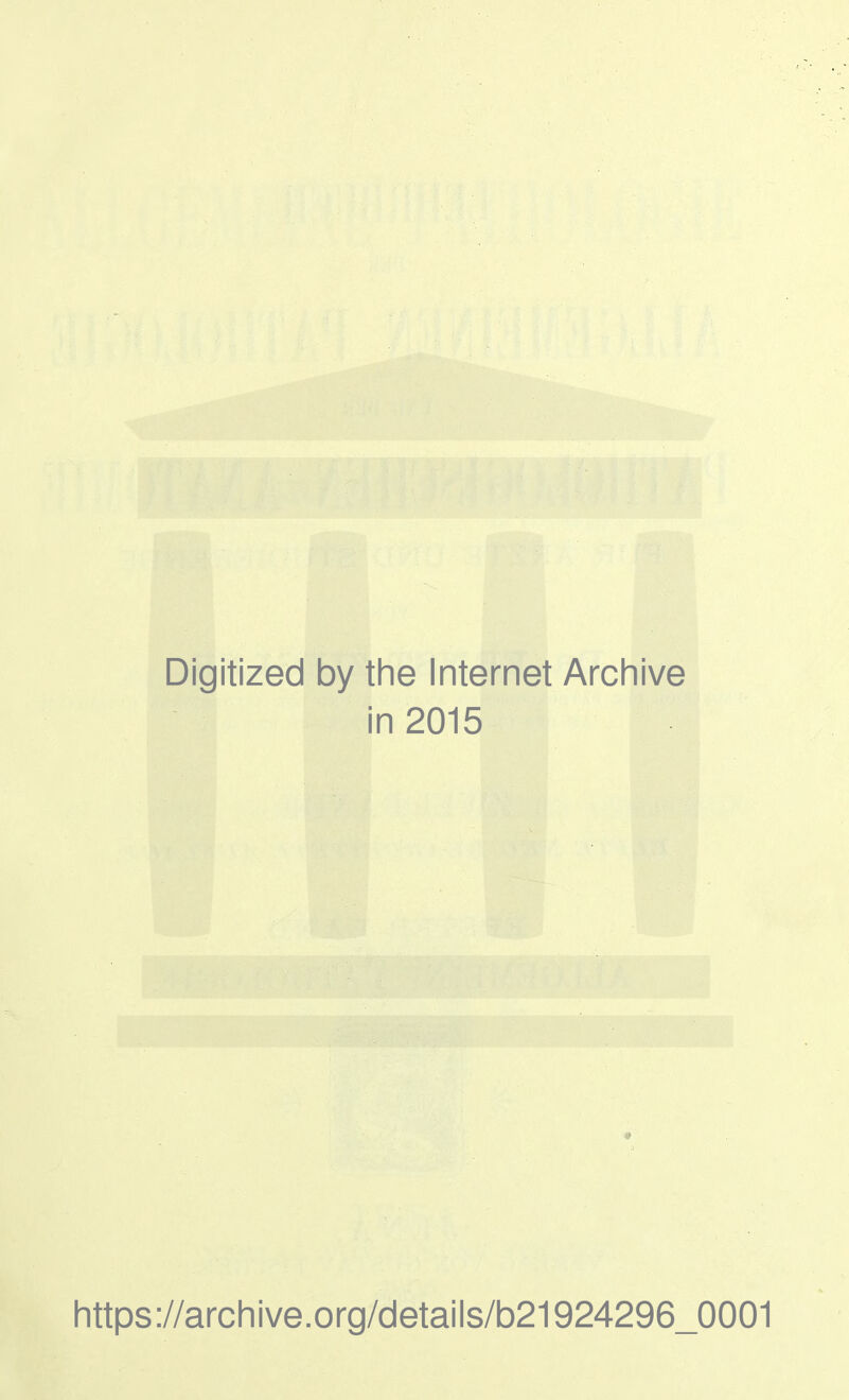 Digitized by the Internet Archive in 2015 Iittps://arcliive.org/details/b21924296_0001